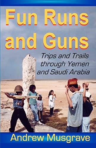 Fun Runs and Guns - Trips and Trails Through Yemen and Saudi Arabia Second Edition