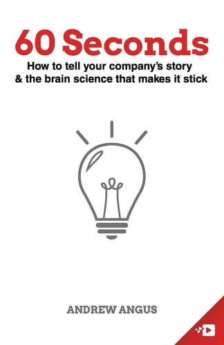 60 Seconds How to Tell Your Company's Story and the Brain Science to Make It Stick