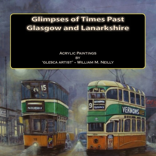 Glimpses of Times Past - Glasgow and Lanarkshire Acrylic Paintings by 'glesca Artist' - William M. Neilly