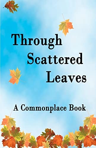 Through Scattered Leaves A Commonplace Book