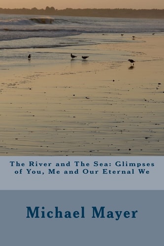 The River and The Sea Glimpses of You, Me and Our Eternal We