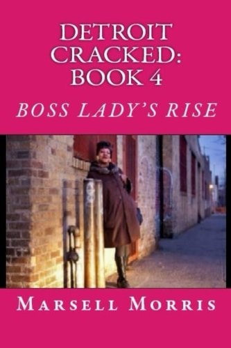 Detroit Cracked - Book 4: Boss Lady's Rise If You Like the Donald Goines Style of Writing, You'll Love This Story