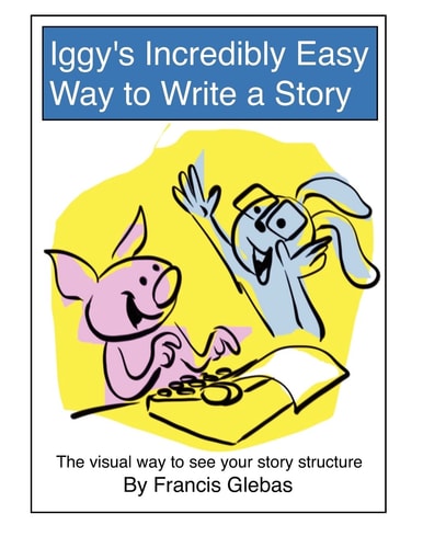 Iggy's Incredibly Easy Way to Write a Story The Visual Way to See Your Story Structure