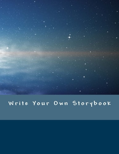Write Your Own Storybook 101 Pages for Writing and ILlustrating Your Own Book