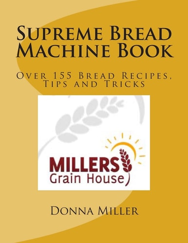 Supreme Bread Machine Book Over155 Bread Recipes, Tips and Tricks