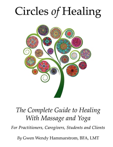 Circles of Healing, the Complete Guide to Healing with Massage and Yoga For Caregivers, Practitioners, Students and Clients