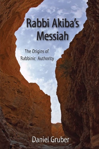 Rabbi Akiba's Messiah The Origins of Rabbinic Authority