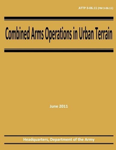 Combined Arms Operations in Urban Terrain (ATTP 3-06. 11 / FM 3-06. 11)