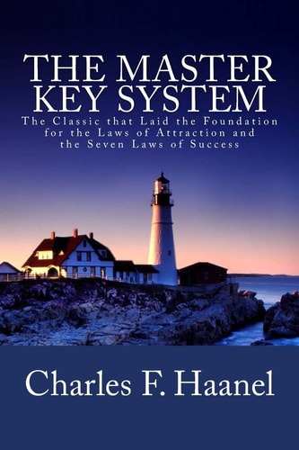 The Master Key System The Classic that Laid the Foundation for the Laws of Attraction and the Seven Laws of Success