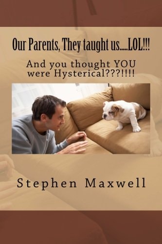 Our Parents, They Taught Us... . . LOL!!! And You Thought YOU Were Hysterical???!!!!