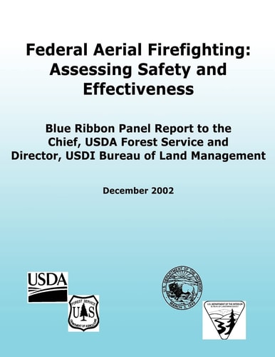 Federal Aerial Firefighting: Assessing Safety and Effectiveness Blue Ribbon Panel Report to the Chief, USDA Forest Service and Director, USDI Bureau of Land Management