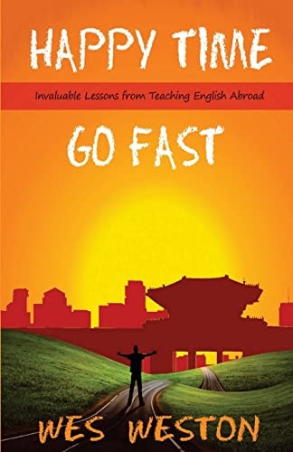 Happy Time Go Fast Invaluable Lessons from Teaching English Abroad