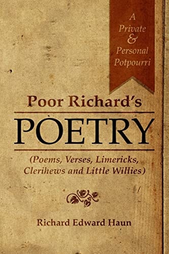 Poor Richard's Poetry A Private and Personal Potpourri (Poems, Verses, Limericks, Clerihews and Little Willies)