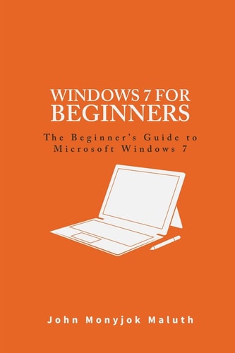 Windows 7 for Beginners The Beginner's Guide to Microsoft Windows 7