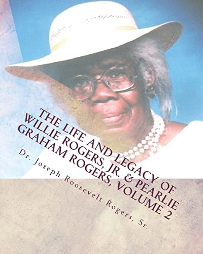The Life and Legacy of Willie Rogers, Jr. and Pearlie Graham Rogers, Volume 2 The Chronology of a Great Family