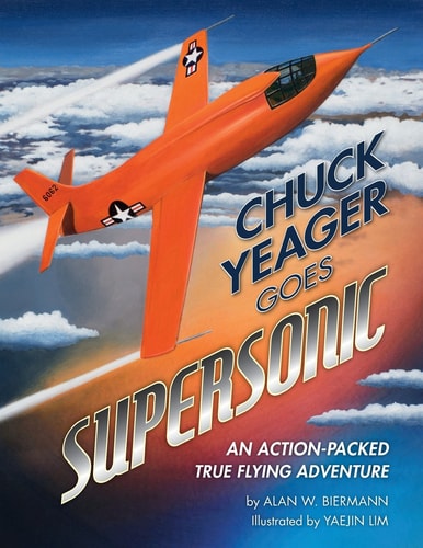 Chuck Yeager Goes Supersonic An Action Packed, True Flying Adventure
