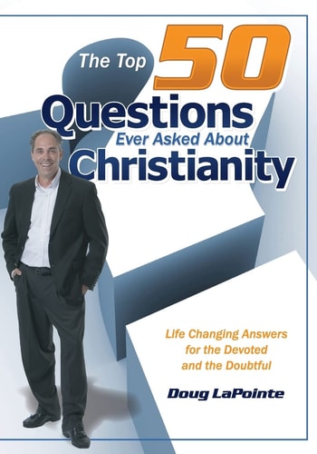 The Top 50 Questions Ever Asked about Christianity Life Changing Answers for the Devoted and the Doubtful