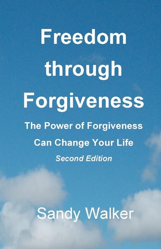 Freedom Through Forgiveness The Power of Forgiveness Can Change Your Life, Second Edition