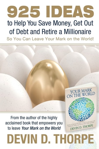 925 Ideas to Help You Save Money, Get Out of Debt and Retire a Millionaire So You Can Leave Your Mark on the World
