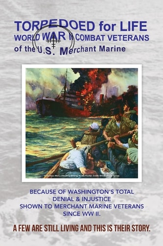 Torpedoed for Life World War II Combat Veterans of the U.S. Merchant Marine