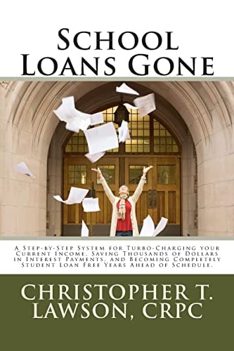 School Loans Gone A Step-By-Step System for Turbo-Charging Your Current Income, Saving Thousands in Interest Payments, and Becoming Completley Student Debt Free Years Ahead of Schedule