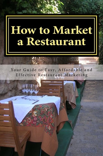 How to Market a Restaurant Your Complete Guide to Easy, Affordable and Effective Restaurant Marketing