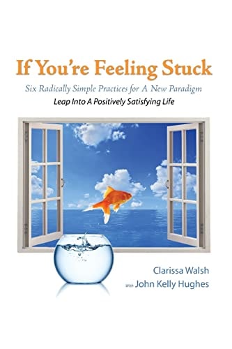 If You're Feeling Stuck Six Radically Simple Practices for a New Paradigm