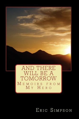 And There Will Be A Tomorrow Memoirs from My Hero