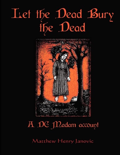 Let the Dead Bury the Dead A DC Madam Account