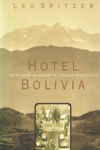 Hotel Bolivia The Culture of Memory in a Refuge from Nazism