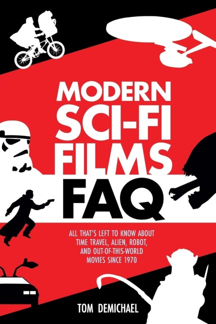 Modern Sci-Fi Films FAQ: All Thats Left to Know About Time-Travel, Alien, Robot, and Out-of-This-World Movies Since 1970