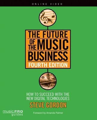 The Future of the Music Business: How to Succeed with New Digital Technologies