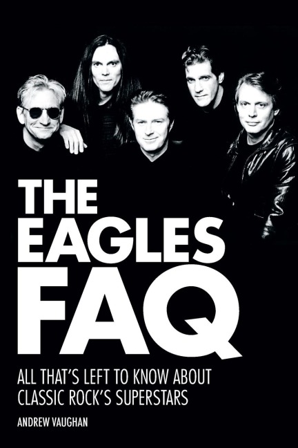 Eagles FAQ: All Thats Left to Know About Classic Rocks Superstars