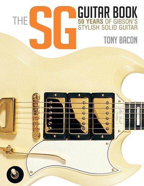 The Sg Guitar Book: 50 Years of Gibsons Stylish Solid Guitar