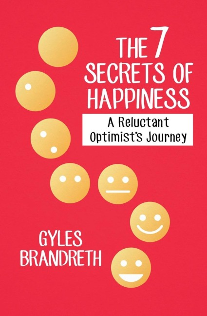 The 7 Secrets of Happiness: A Reluctant Optimists Journey