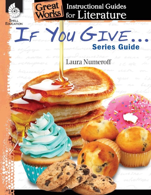 If You Give . . . Series Guide: An Instructional Guide for Literature : An Instructional Guide for Literature