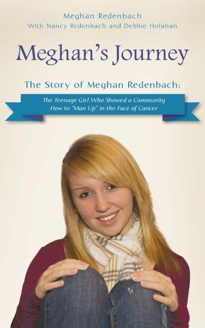 Meghans Journey: The Story of Meghan Redenbach: The Teenage Girl Who Showed a Community How to Man Up in the Face of Cancer