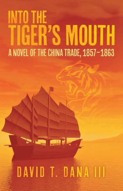 Into the Tigers Mouth: A Novel of the China Trade, 1857-1863