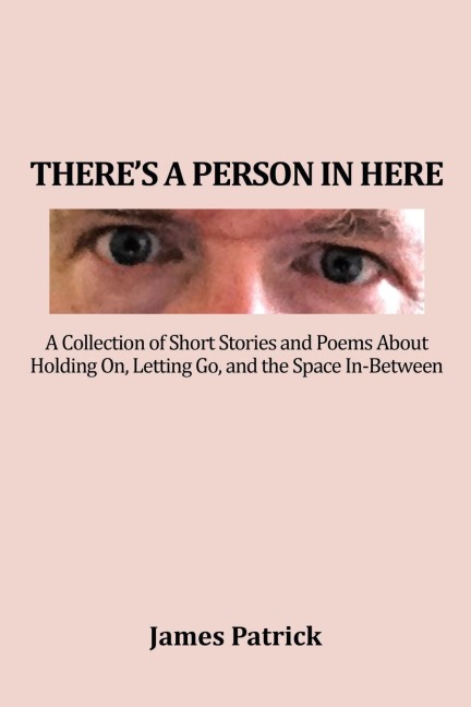 Theres a Person in Here: A Collection of Short Stories and Poems About Holding On, Letting Go, and the Space In-Between