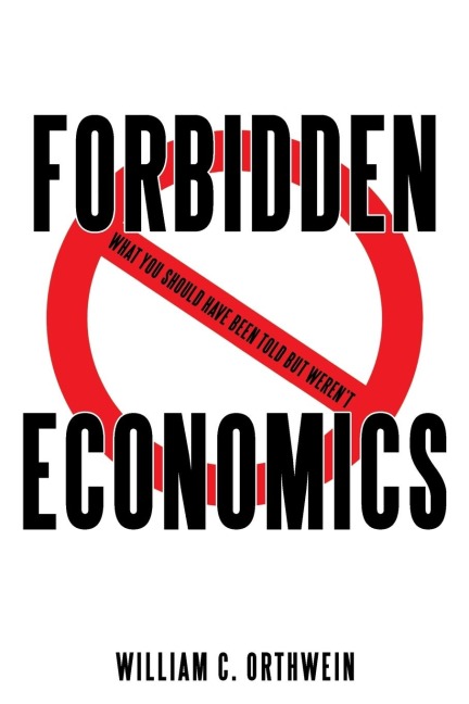 Forbidden Economics: What You Should Have Been Told but Werent