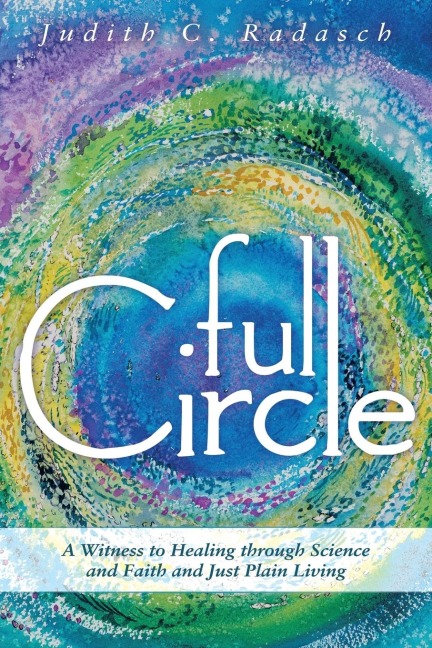 Full Circle: A Witness to Healing Through Science and Faith and Just Plain Living