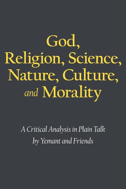God, Religion, Science, Nature, Culture, and Morality: A Critical Analysis in Plain Talk