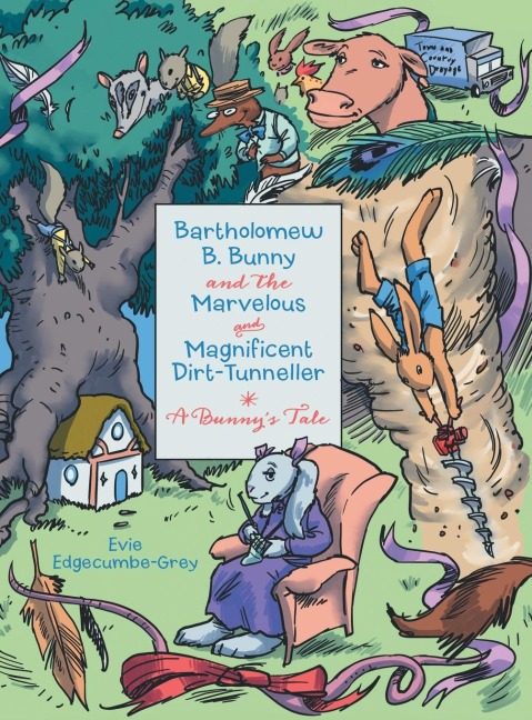 Bartholomew B. Bunny and the Marvelous and Magnificent Dirt-Tunneller: A Bunnys Tale