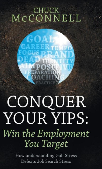 Conquer Your Yips: Win the Employment You Target: How Understanding Golf Stress Defeats Job Search Stress