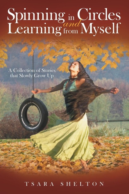 Spinning in Circles and Learning from Myself: A Collection of Stories that Slowly Grow Up
