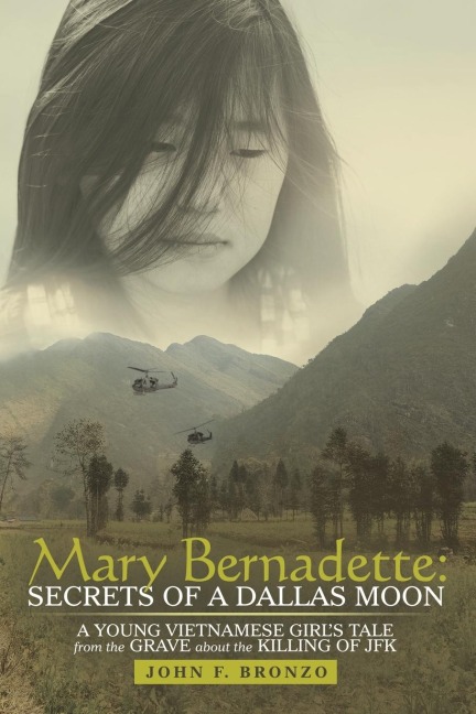 Mary Bernadette: Secrets of a Dallas Moon: A Young Vietnamese Girls Tale from the Grave about the Killing of JFK