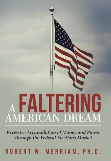 A Faltering American Dream: Excessive Accumulation of Money and Power Through the Federal Elections Market