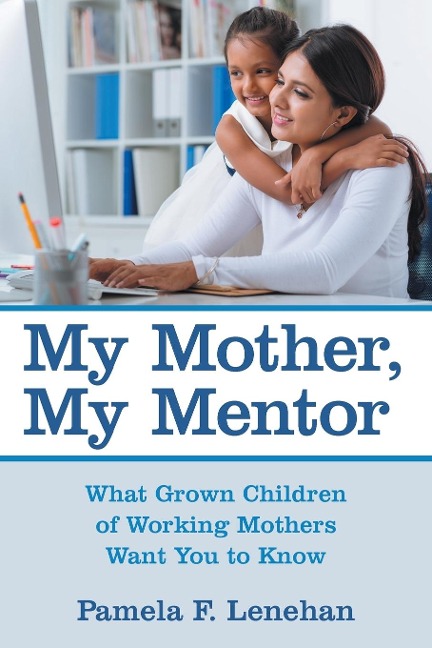 My Mother, My Mentor: What Grown Children of Working Mothers Want You to Know
