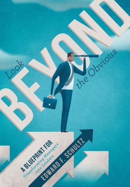 Look beyond the Obvious: A Blueprint for Transforming Managers into Leaders