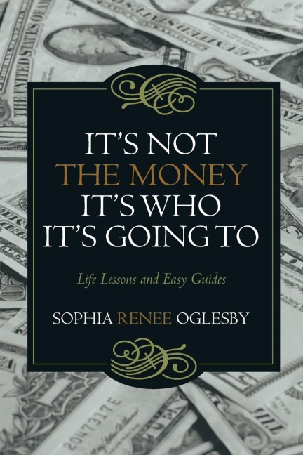 Its Not the Money, Its Who its Going To: Life Lessons and Easy Guides